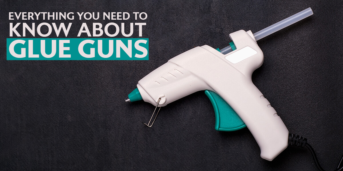 Everything You Need To Know About Glue Guns