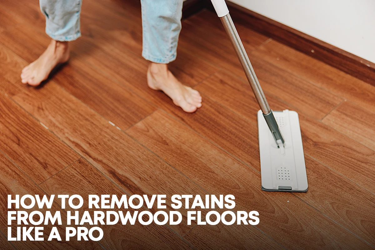 How To Remove Stains from Hardwood Floors Like a Pro